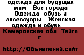 одежда для будущих мам - Все города Одежда, обувь и аксессуары » Женская одежда и обувь   . Кемеровская обл.,Тайга г.